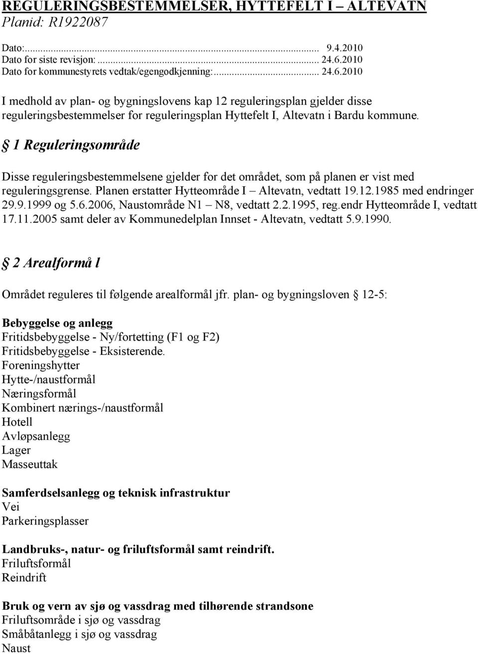 2010 I medhold av plan- og bygningslovens kap 12 reguleringsplan gjelder disse reguleringsbestemmelser for reguleringsplan Hyttefelt I, Altevatn i Bardu kommune.