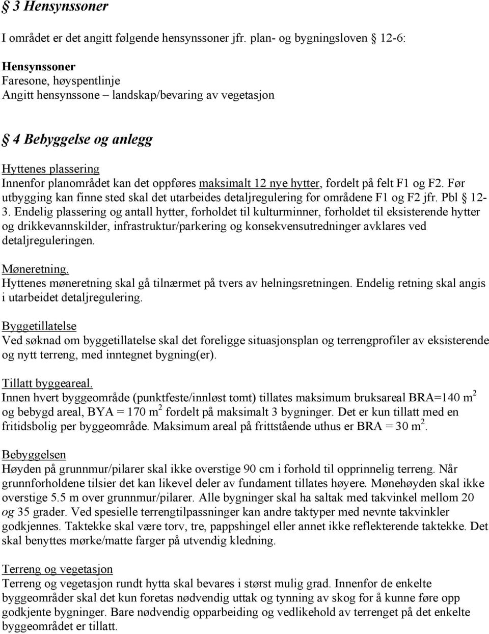 maksimalt 12 nye hytter, fordelt på felt F1 og F2. Før utbygging kan finne sted skal det utarbeides detaljregulering for områdene F1 og F2 jfr. Pbl 12-3.