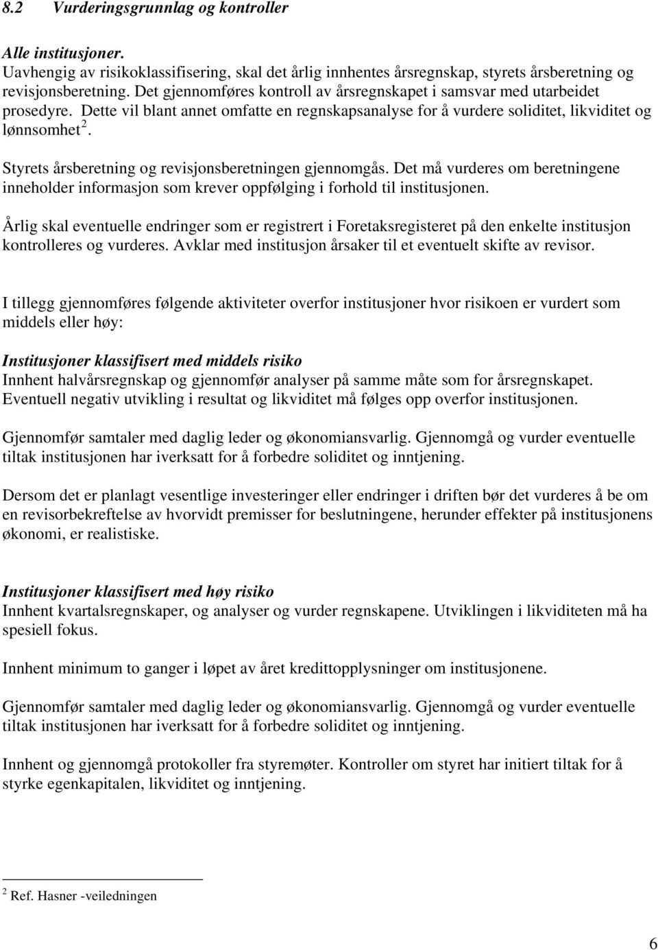 Styrets årsberetning og revisjonsberetningen gjennomgås. Det må vurderes om beretningene inneholder informasjon som krever oppfølging i forhold til institusjonen.