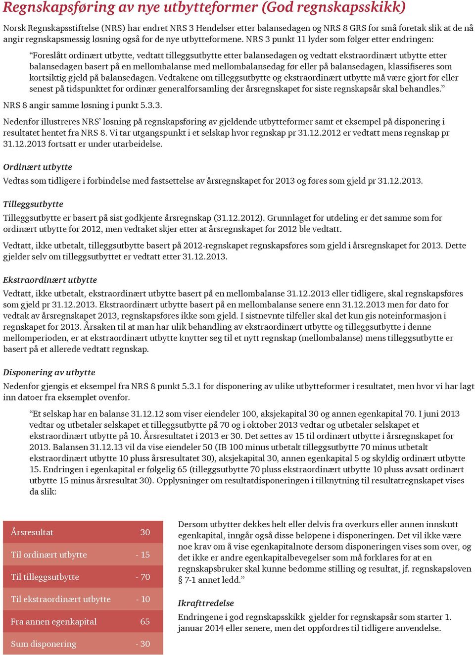 NRS 3 punkt 11 lyder som følger etter endringen: Foreslått ordinært utbytte, vedtatt tilleggsutbytte etter balansedagen og vedtatt ekstraordinært utbytte etter balansedagen basert på en mellombalanse