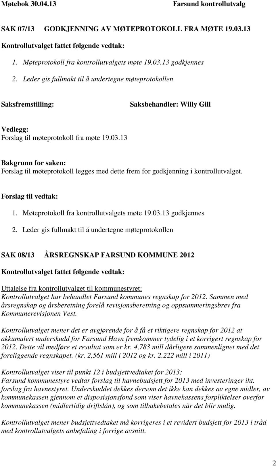 13 Bakgrunn for saken: Forslag til møteprotokoll legges med dette frem for godkjenning i kontrollutvalget. 1. Møteprotokoll fra kontrollutvalgets møte 19.03.13 godkjennes 2.