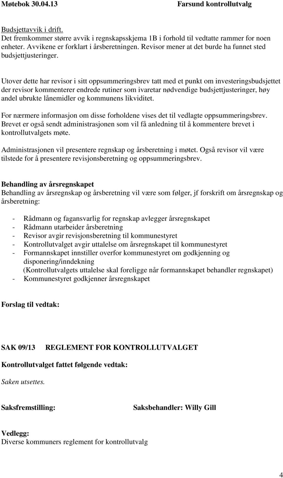 Utover dette har revisor i sitt oppsummeringsbrev tatt med et punkt om investeringsbudsjettet der revisor kommenterer endrede rutiner som ivaretar nødvendige budsjettjusteringer, høy andel ubrukte