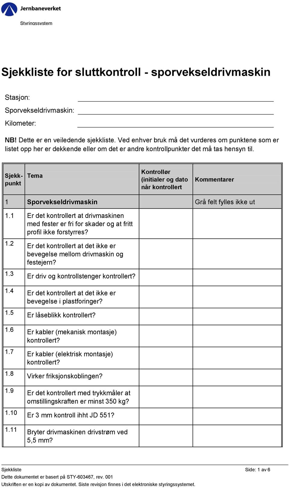 1 Er det kontrollert at drivmaskinen med fester er fri for skader og at fritt profil ikke forstyrres? 1.2 Er det kontrollert at det ikke er bevegelse mellom drivmaskin og festejern? 1.3 Er driv og kontrollstenger kontrollert?