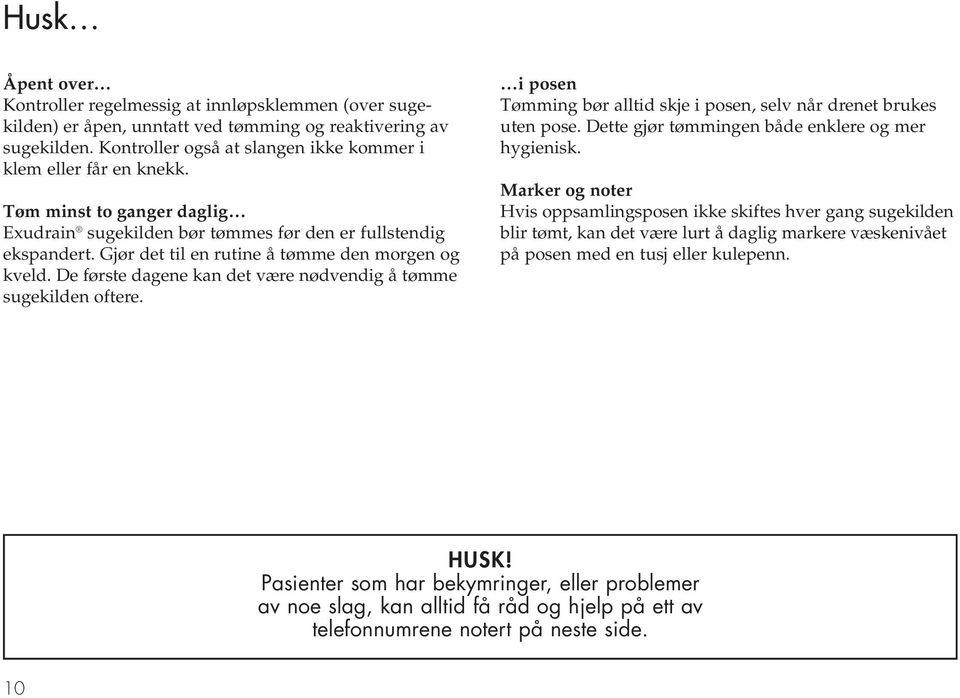 De første dagene kan det være nødvendig å tømme sugekilden oftere. i posen Tømming bør alltid skje i posen, selv når drenet brukes uten pose. Dette gjør tømmingen både enklere og mer hygienisk.