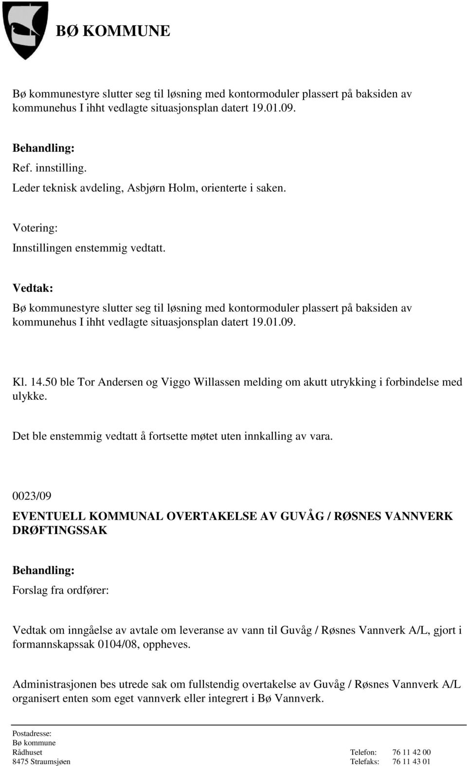 50 ble Tor Andersen og Viggo Willassen melding om akutt utrykking i forbindelse med ulykke. Det ble enstemmig vedtatt å fortsette møtet uten innkalling av vara.