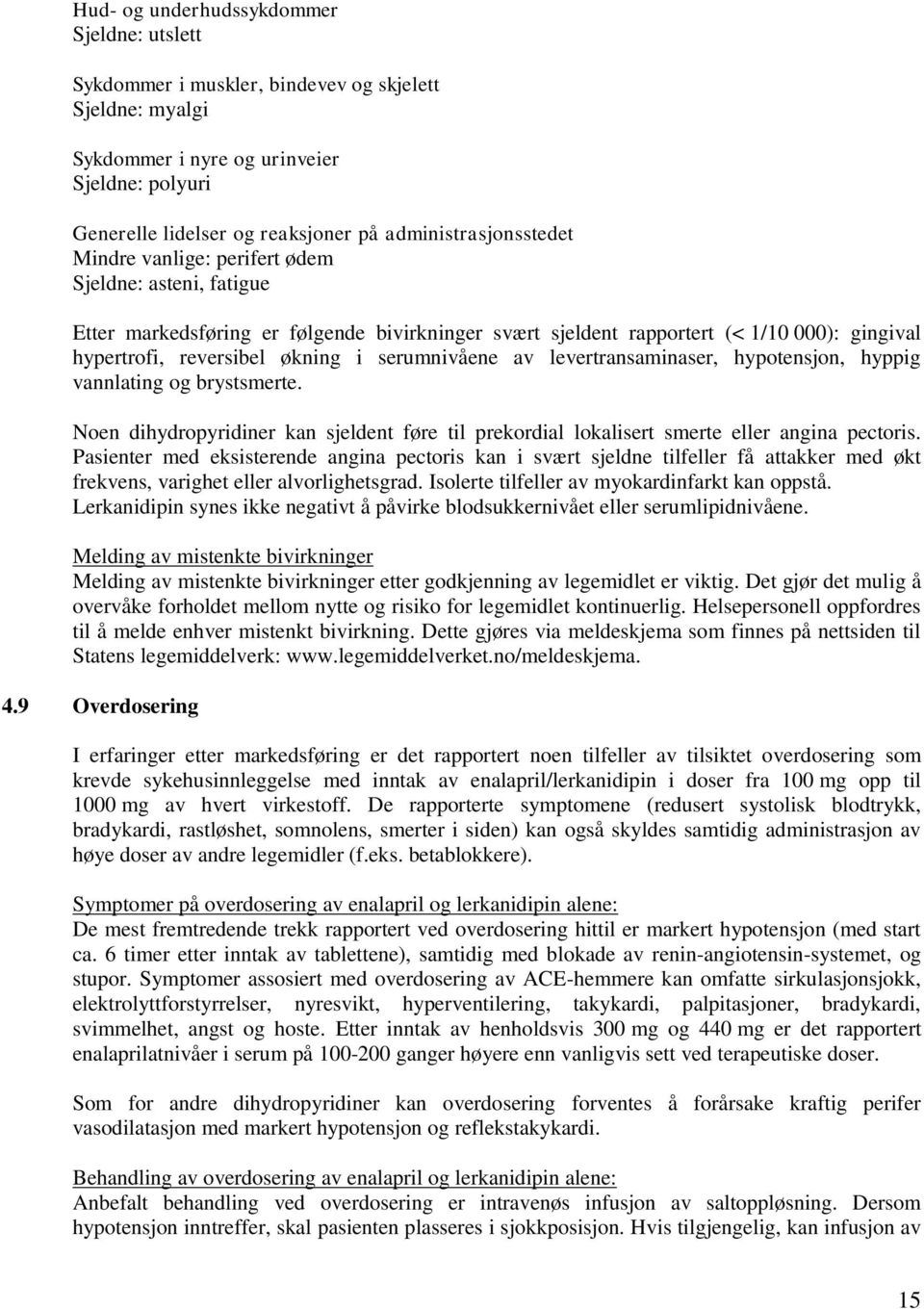 økning i serumnivåene av levertransaminaser, hypotensjon, hyppig vannlating og brystsmerte. Noen dihydropyridiner kan sjeldent føre til prekordial lokalisert smerte eller angina pectoris.