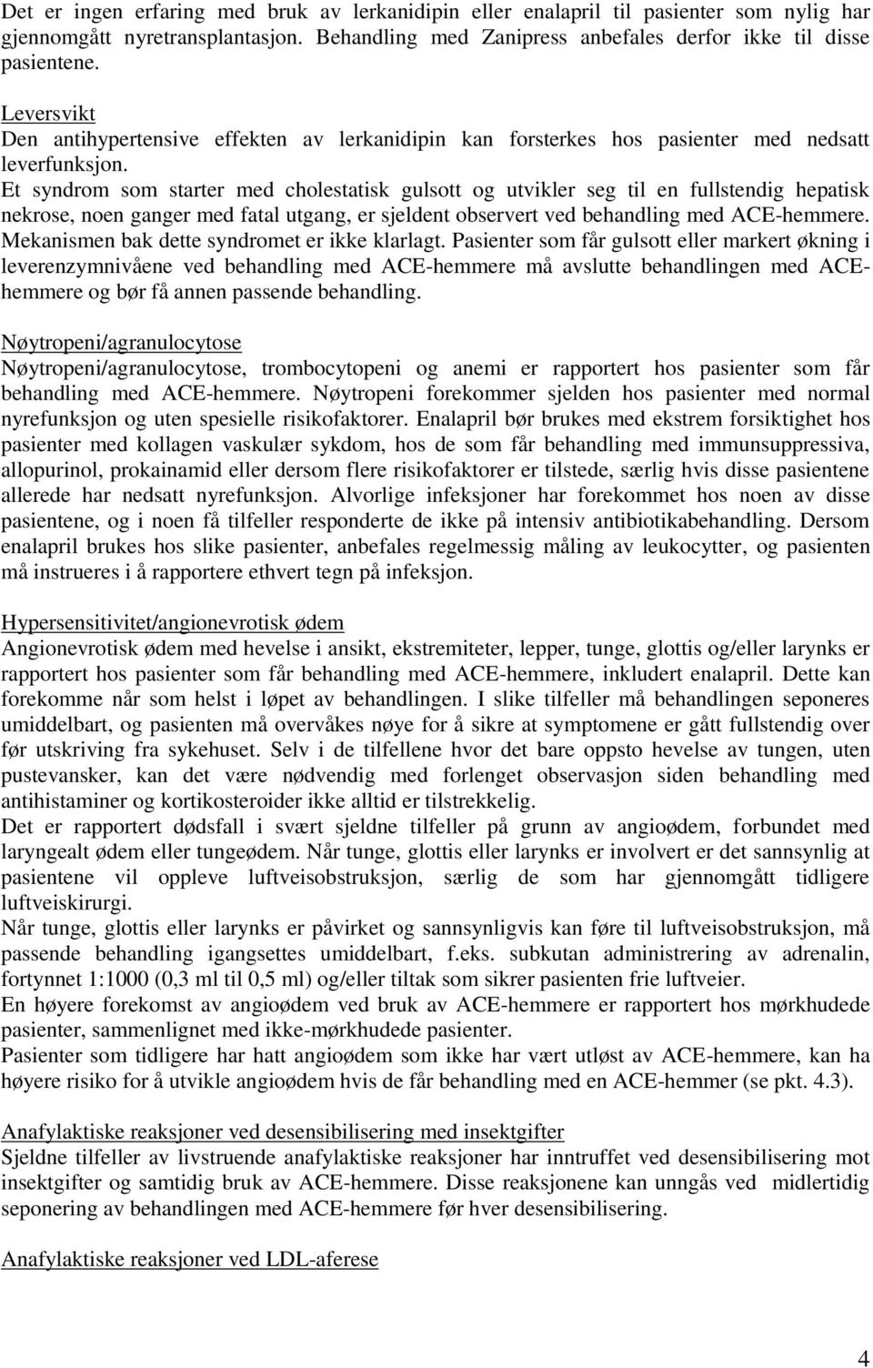 Et syndrom som starter med cholestatisk gulsott og utvikler seg til en fullstendig hepatisk nekrose, noen ganger med fatal utgang, er sjeldent observert ved behandling med ACE-hemmere.