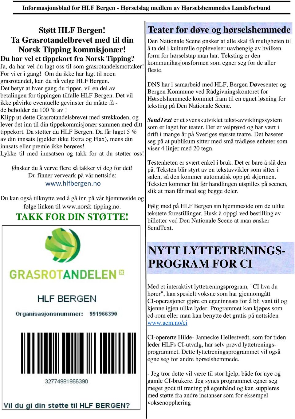 Det vil ikke påvirke eventuelle gevinster du måtte få - de beholder du 100 % av! Klipp ut dette Grasrotandelsbrevet med strekkoden, og lever det inn til din tippekommisjonær sammen med ditt tippekort.