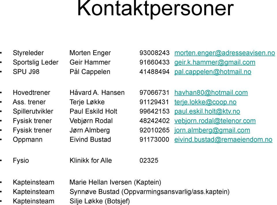 eskil.holt@ktv.no Fysisk trener Vebjørn Rodal 48242402 vebjorn.rodal@telenor.com Fysisk trener Jørn Almberg 92010265 jorn.almberg@gmail.com Oppmann Eivind Bustad 91173000 eivind.