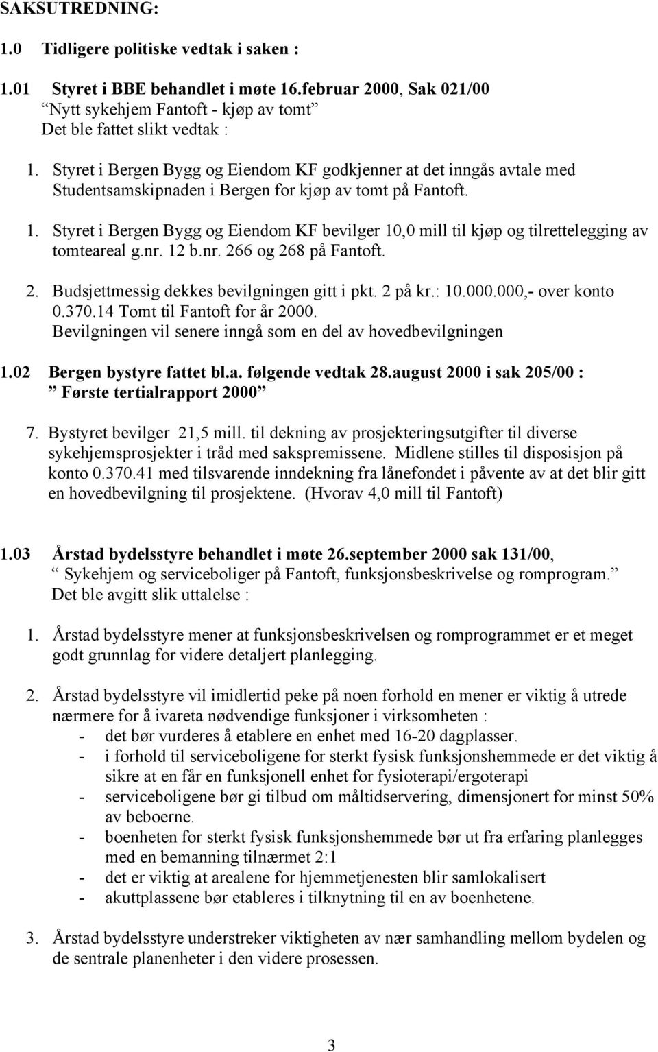 Styret i Bergen Bygg og Eiendom KF bevilger 10,0 mill til kjøp og tilrettelegging av tomteareal g.nr. 12 b.nr. 266 og 268 på Fantoft. 2. Budsjettmessig dekkes bevilgningen gitt i pkt. 2 på kr.: 10.