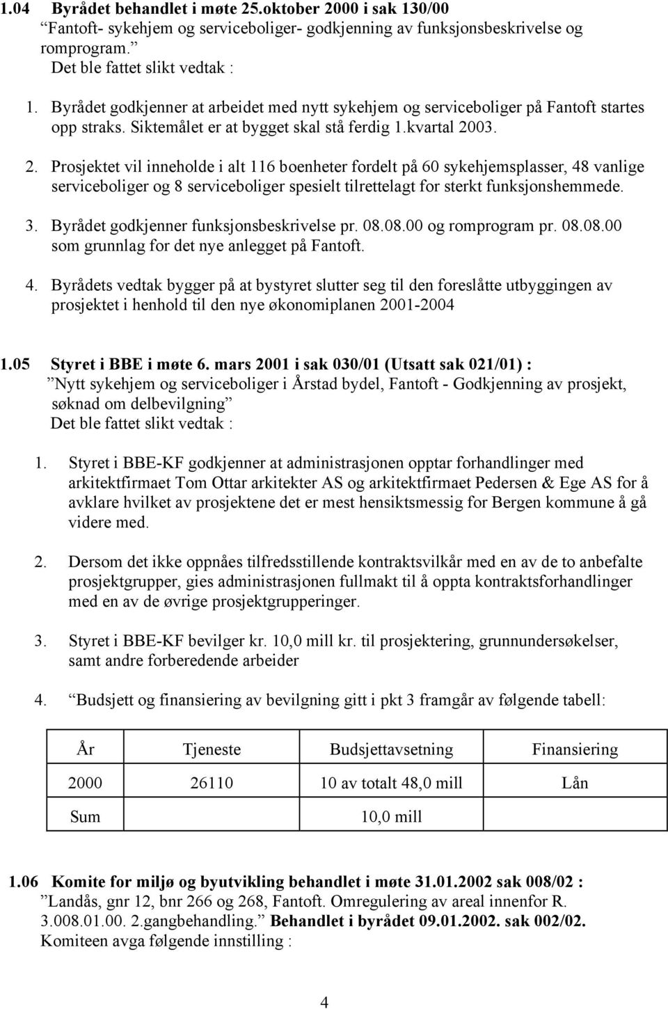 03. 2. Prosjektet vil inneholde i alt 116 boenheter fordelt på 60 sykehjemsplasser, 48 vanlige serviceboliger og 8 serviceboliger spesielt tilrettelagt for sterkt funksjonshemmede. 3.