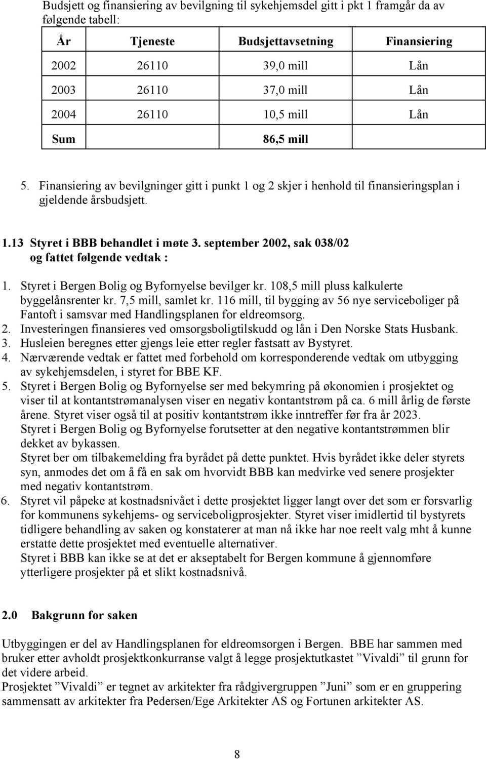 september 2002, sak 038/02 og fattet følgende vedtak : 1. Styret i Bergen Bolig og Byfornyelse bevilger kr. 108,5 mill pluss kalkulerte byggelånsrenter kr. 7,5 mill, samlet kr.
