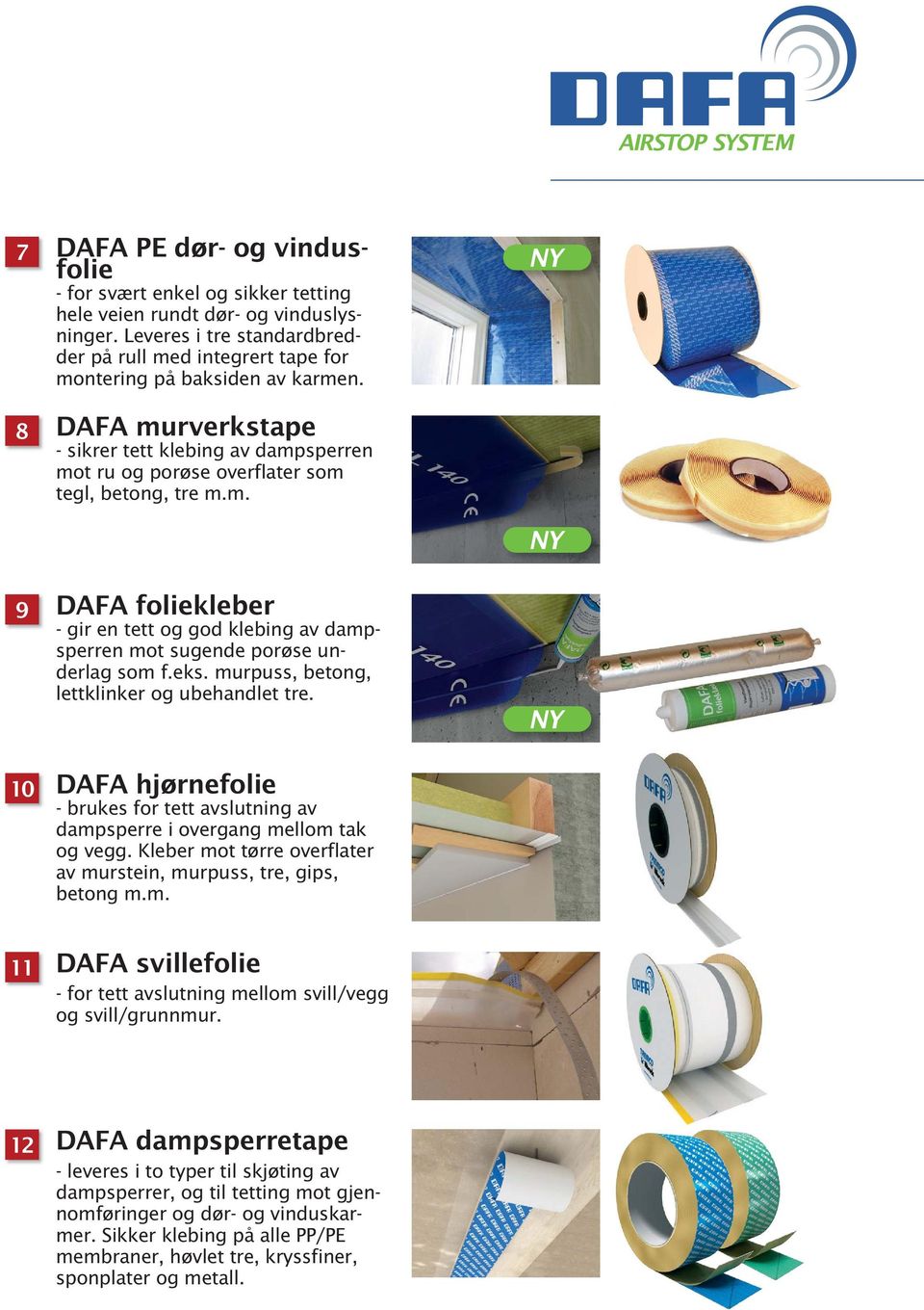 DAFA murverkstape - sikrer tett klebing av dampsperren mot ru og porøse overflater som tegl, betong, tre m.m. DAFA foliekleber - gir en tett og god klebing av dampsperren mot sugende porøse underlag som f.