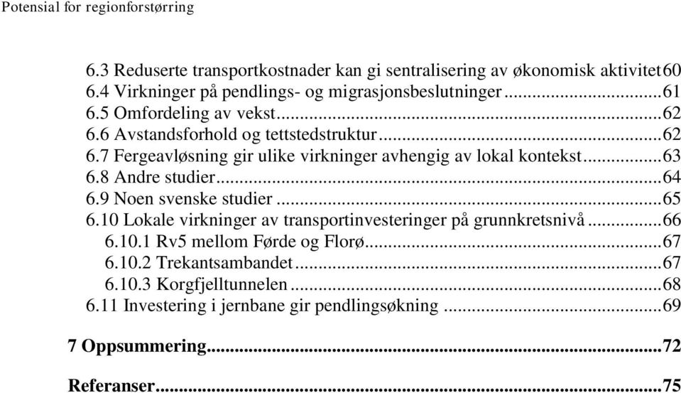 8 Andre studier... 64 6.9 Noen svenske studier... 65 6.10 Lokale virkninger av transportinvesteringer på grunnkretsnivå... 66 6.10.1 Rv5 mellom Førde og Florø.