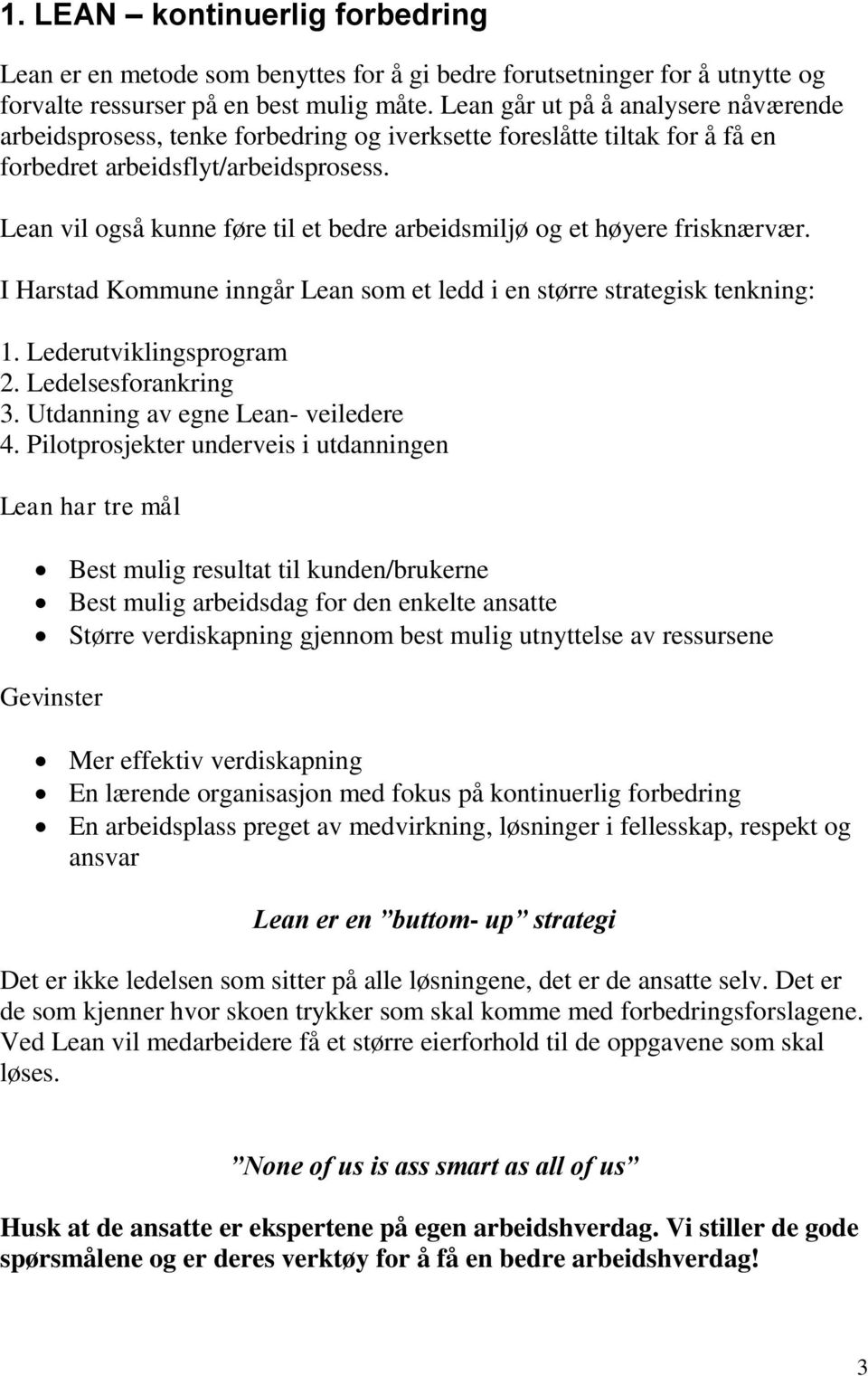 Lean vil også kunne føre til et bedre arbeidsmiljø og et høyere frisknærvær. I Harstad Kommune inngår Lean som et ledd i en større strategisk tenkning: 1. Lederutviklingsprogram 2.