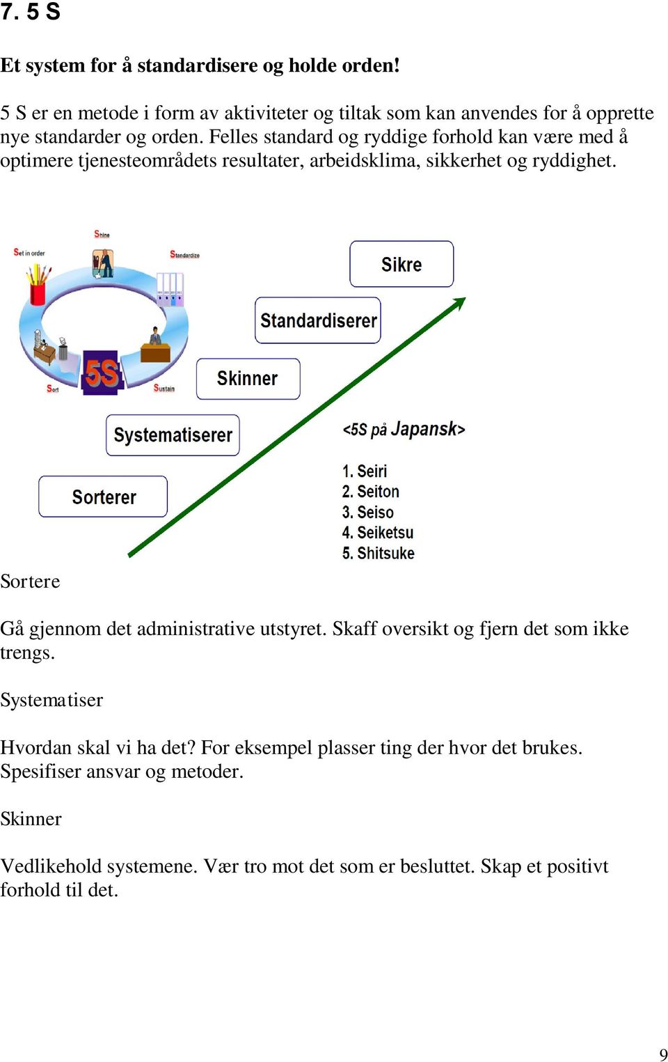 Felles standard og ryddige forhold kan være med å optimere tjenesteområdets resultater, arbeidsklima, sikkerhet og ryddighet.