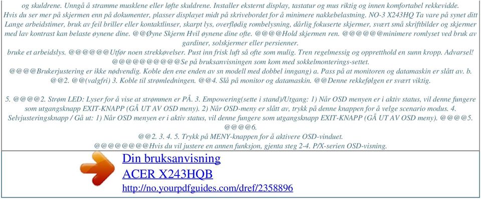 NO-3 X243HQ Ta vare på synet ditt Lange arbeidstimer, bruk av feil briller eller kontaktlinser, skarpt lys, overflødig rombelysning, dårlig fokuserte skjermer, svært små skriftbilder og skjermer med