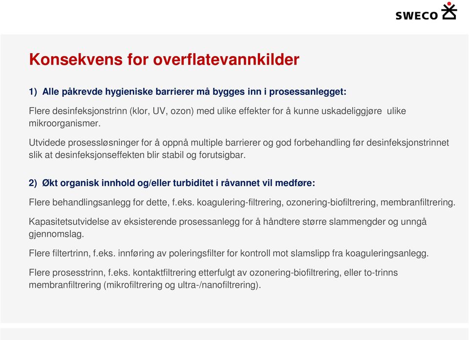 2) Økt organisk innhold og/eller turbiditet i råvannet vil medføre: Flere behandlingsanlegg for dette, f.eks. koagulering-filtrering, ozonering-biofiltrering, membranfiltrering.