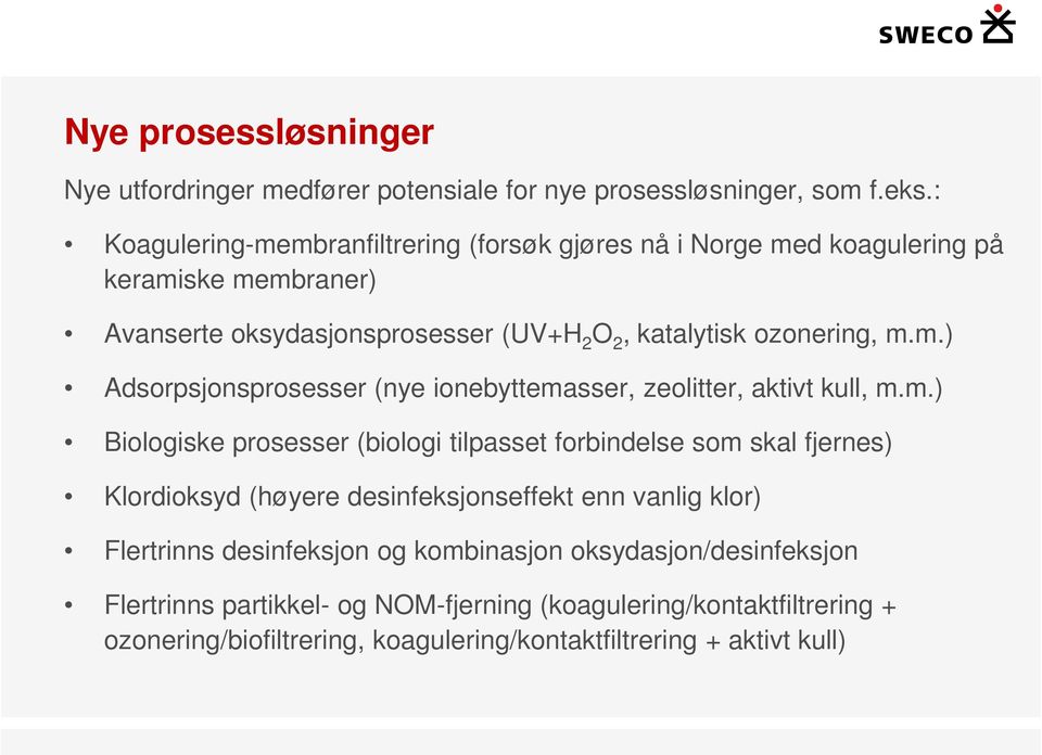 m.) Adsorpsjonsprosesser (nye ionebyttemasser, zeolitter, aktivt kull, m.m.) Biologiske prosesser (biologi tilpasset forbindelse som skal fjernes) Klordioksyd (høyere