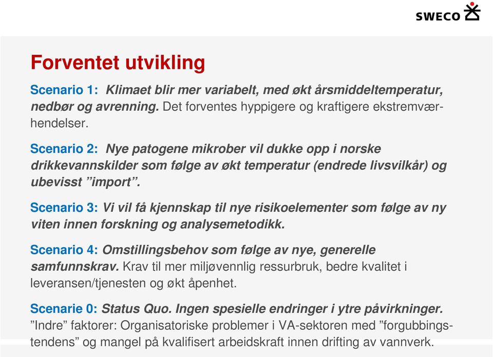 Scenario 3: Vi vil få kjennskap til nye risikoelementer som følge av ny viten innen forskning og analysemetodikk. Scenario 4: Omstillingsbehov som følge av nye, generelle samfunnskrav.