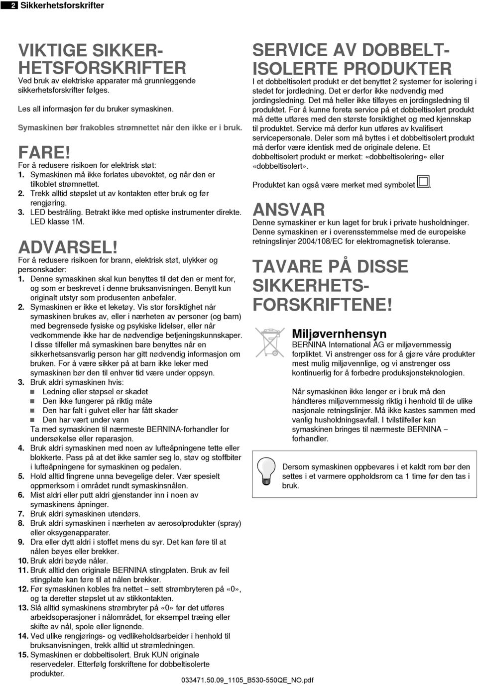 Trekk alltid støpslet ut av kontakten etter bruk og før rengjøring. 3. LED bestråling. Betrakt ikke med optiske instrumenter direkte. LED klasse 1M. ADVARSEL!