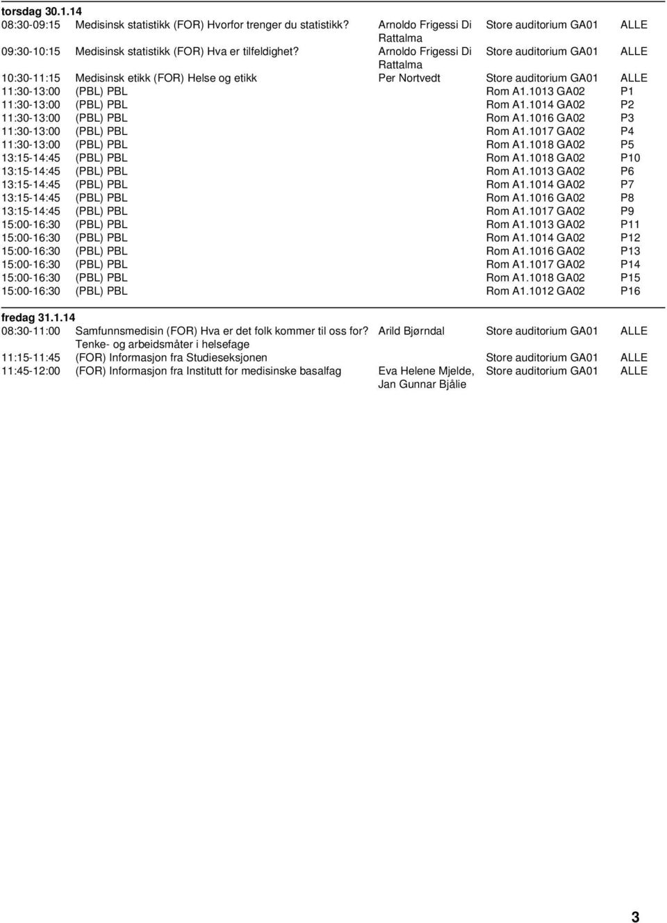 1016 GA02 P3 11:30-13:00 (PBL) PBL Rom A1.1017 GA02 P4 11:30-13:00 (PBL) PBL Rom A1.1018 GA02 P5 13:15-14:45 (PBL) PBL Rom A1.1018 GA02 P10 13:15-14:45 (PBL) PBL Rom A1.