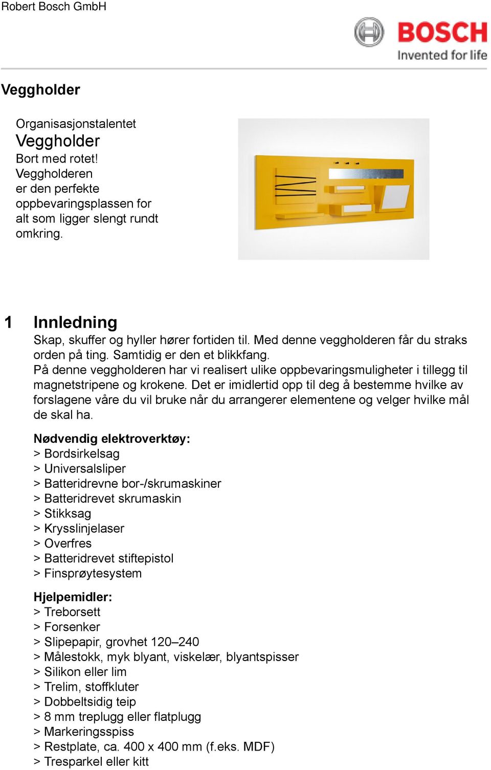 På denne veggholderen har vi realisert ulike oppbevaringsmuligheter i tillegg til magnetstripene og krokene.