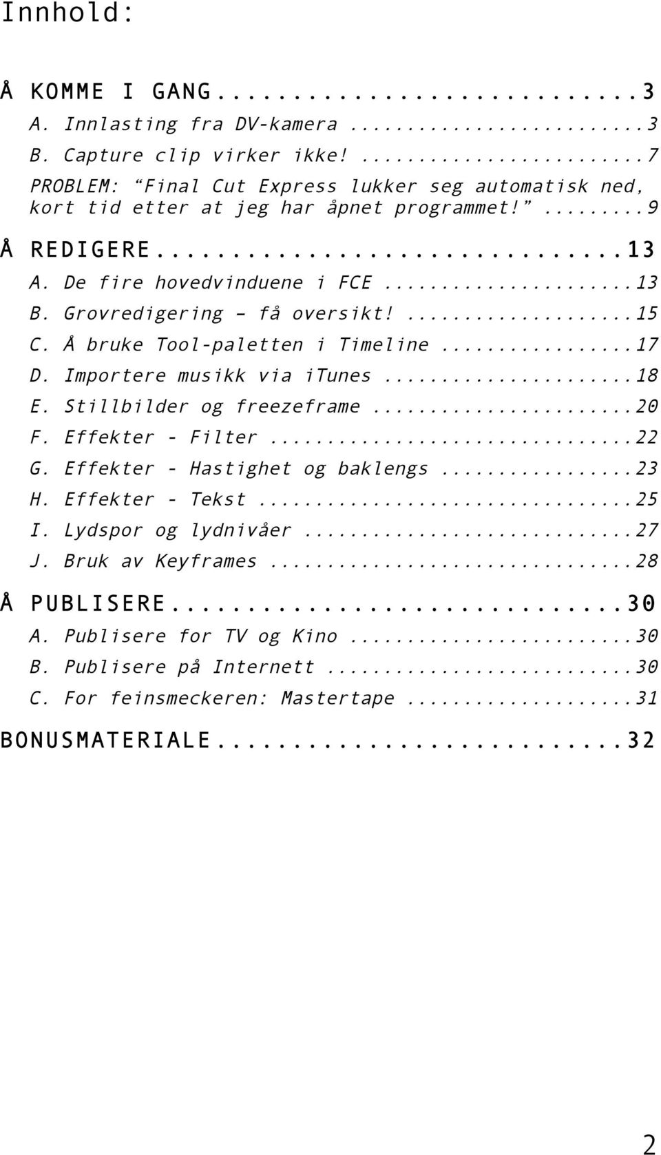 Grovredigering få oversikt!...15 C. Å bruke Tool-paletten i Timeline...17 D. Importere musikk via itunes...18 E. Stillbilder og freezeframe...20 F. Effekter - Filter...22 G.