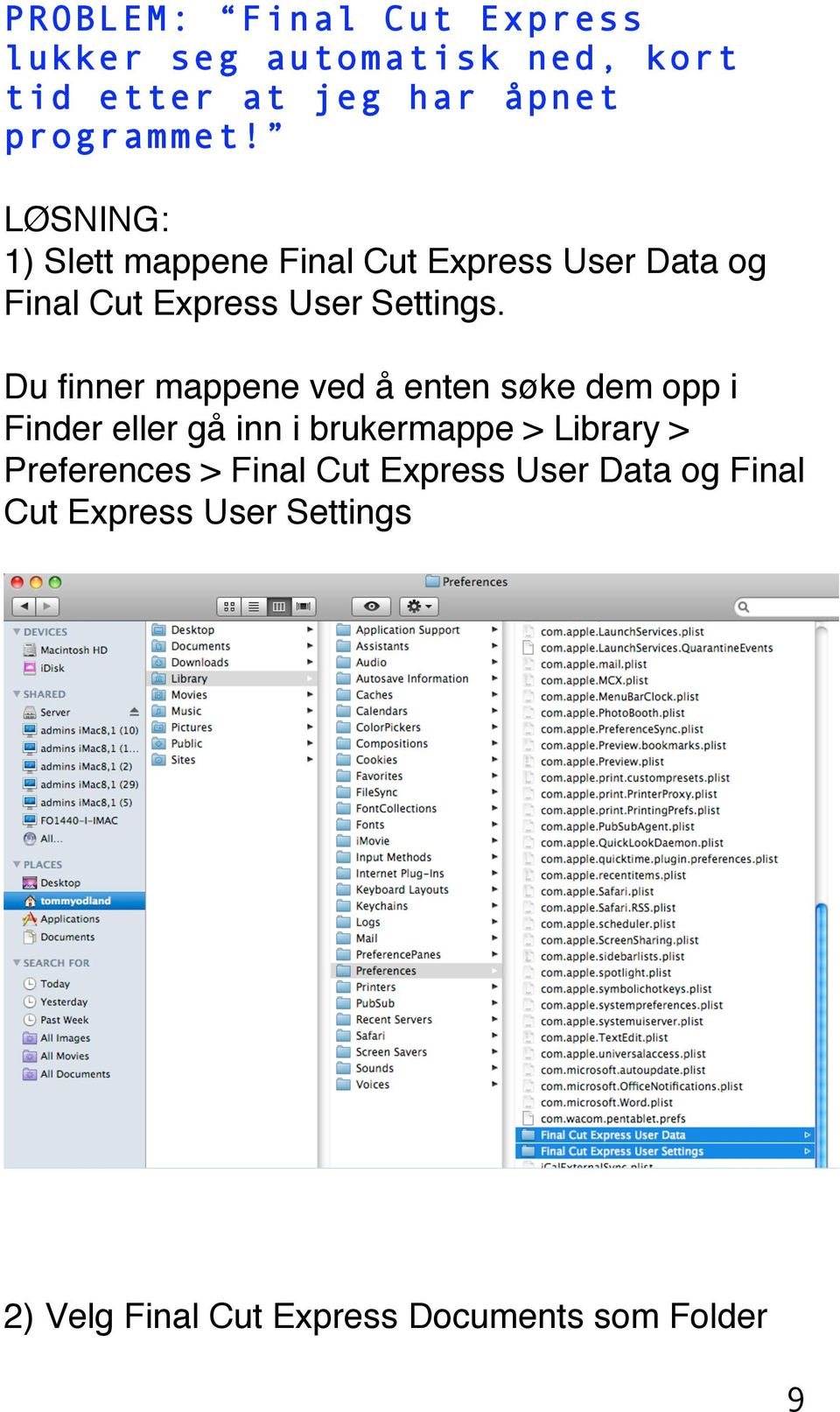 Du finner mappene ved å enten søke dem opp i Finder eller gå inn i brukermappe > Library >