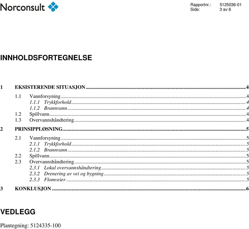 .. 5 2.1.2 Brannvann... 5 2.2 Spillvann... 5 2.3 Overvannshåndtering... 5 2.3.1 Lokal overvannshåndtering... 5 2.3.2 Drenering av vei og bygning.