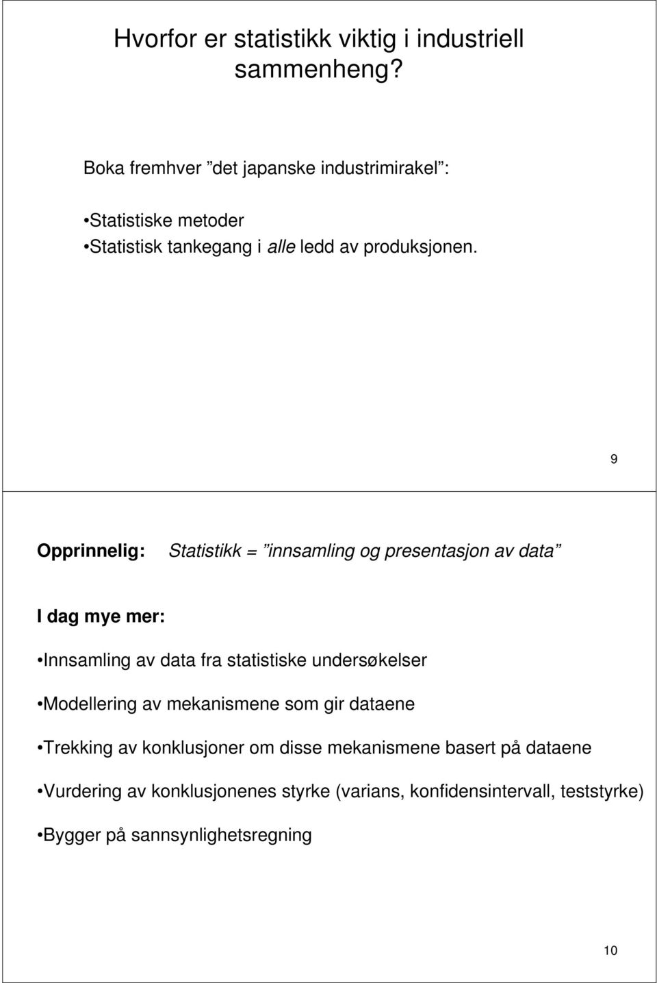 9 Opprinnelig: Statistikk = innsamling og presentasjon av data I dag mye mer: Innsamling av data fra statistiske undersøkelser