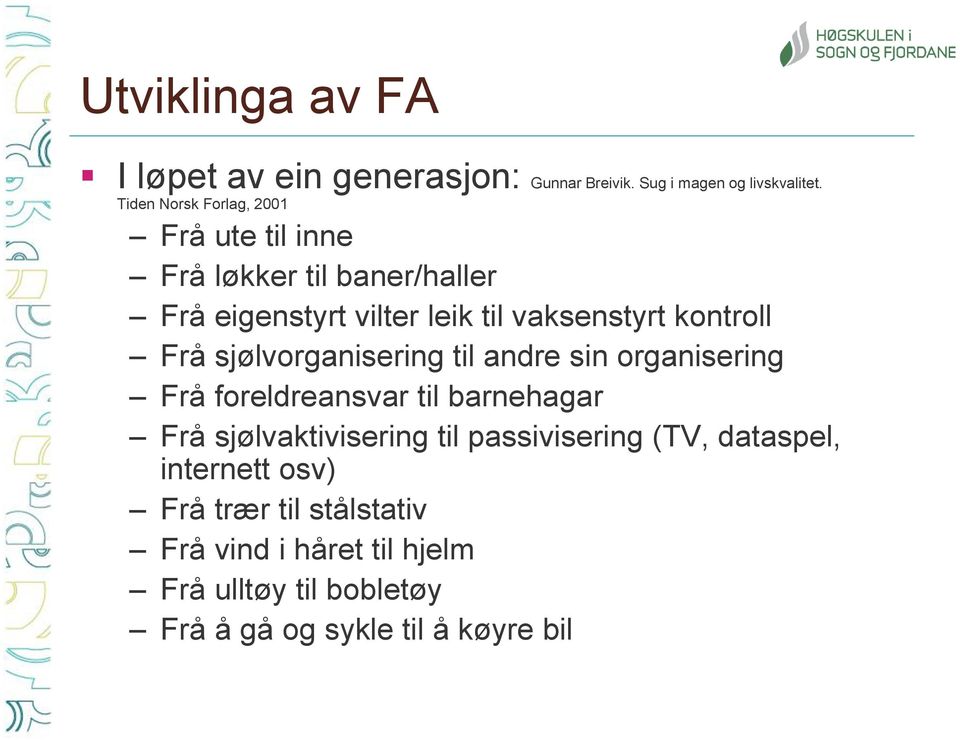 kontroll Frå sjølvorganisering til andre sin organisering Frå foreldreansvar til barnehagar Frå sjølvaktivisering til