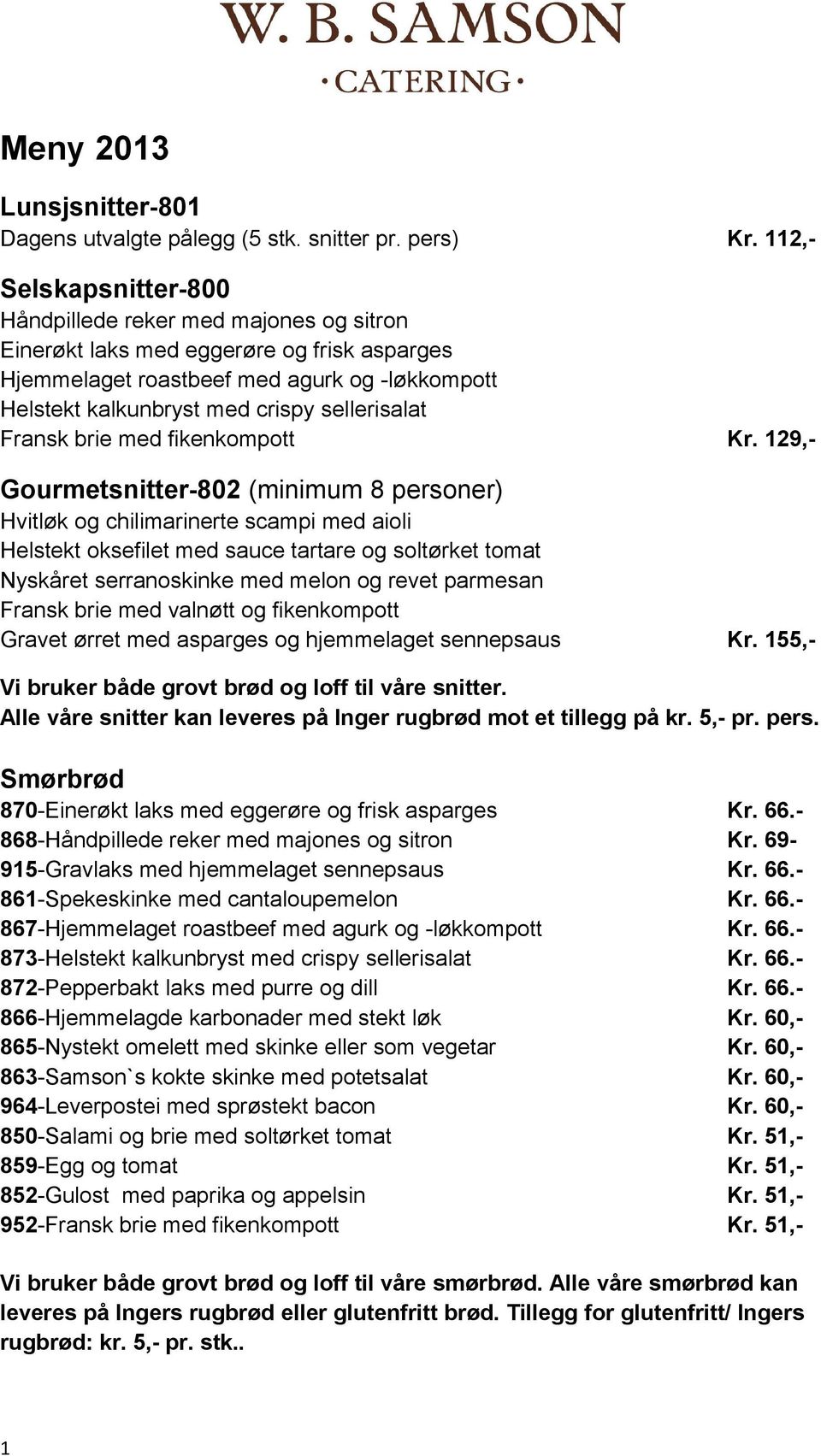 129,- Gourmetsnitter-802 (minimum 8 personer) Hvitløk og chilimarinerte scampi med aioli Helstekt oksefilet med sauce tartare og soltørket tomat Nyskåret serranoskinke med melon og revet parmesan