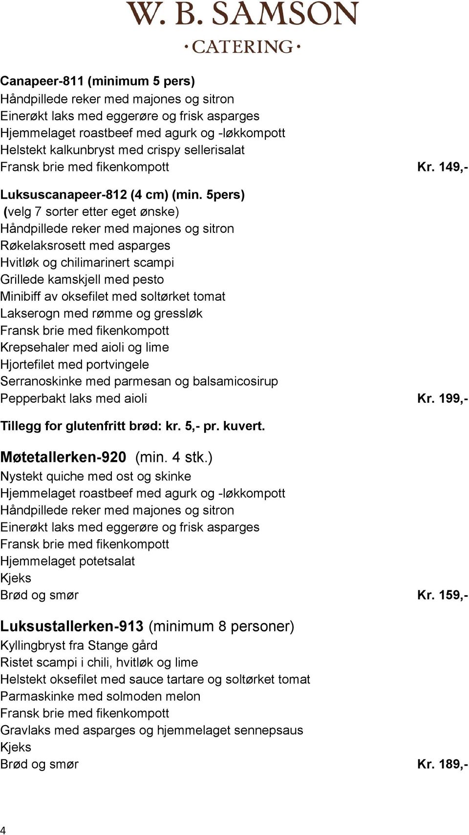 5pers) (velg 7 sorter etter eget ønske) Håndpillede reker med majones og sitron Røkelaksrosett med asparges Hvitløk og chilimarinert scampi Grillede kamskjell med pesto Minibiff av oksefilet med