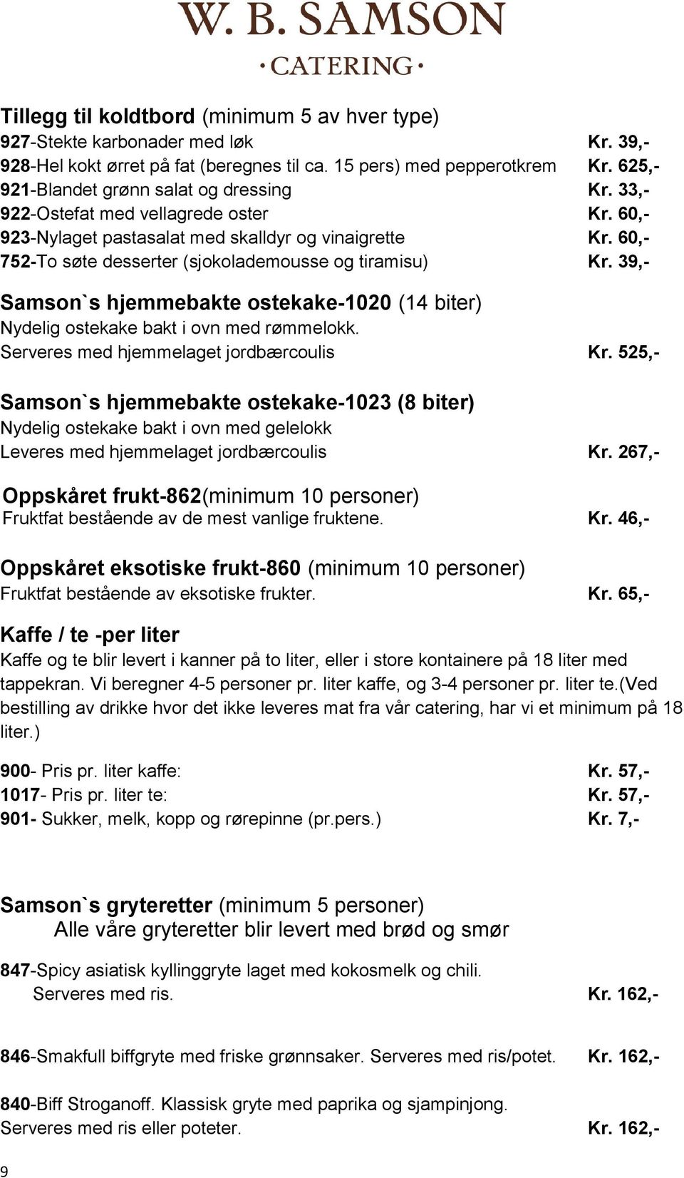 60,- 752-To søte desserter (sjokolademousse og tiramisu) Kr. 39,- Samson`s hjemmebakte ostekake-1020 (14 biter) Nydelig ostekake bakt i ovn med rømmelokk. Serveres med hjemmelaget jordbærcoulis Kr.