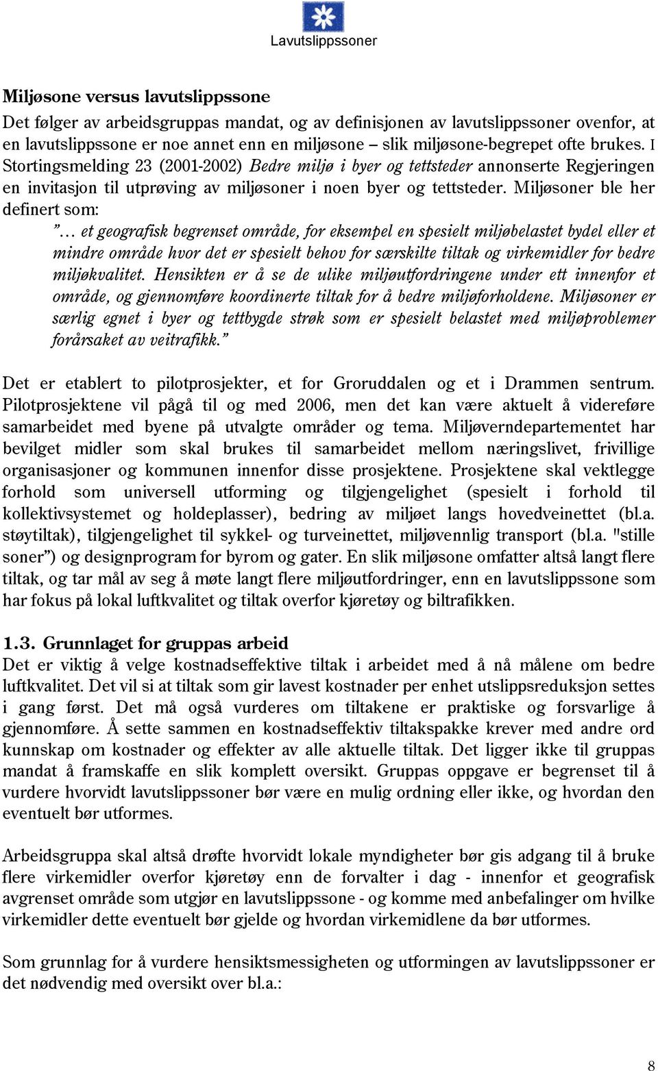 Miljøsoner ble her definert som: et geografisk begrenset område, for eksempel en spesielt miljøbelastet bydel eller et mindre område hvor det er spesielt behov for særskilte tiltak og virkemidler for