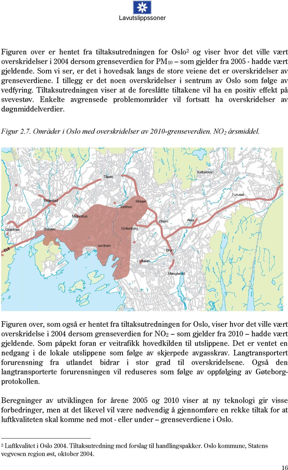 Tiltaksutredningen viser at de foreslåtte tiltakene vil ha en positiv effekt på svevestøv. Enkelte avgrensede problemområder vil fortsatt ha overskridelser av døgnmiddelverdier. Figur 2.7.