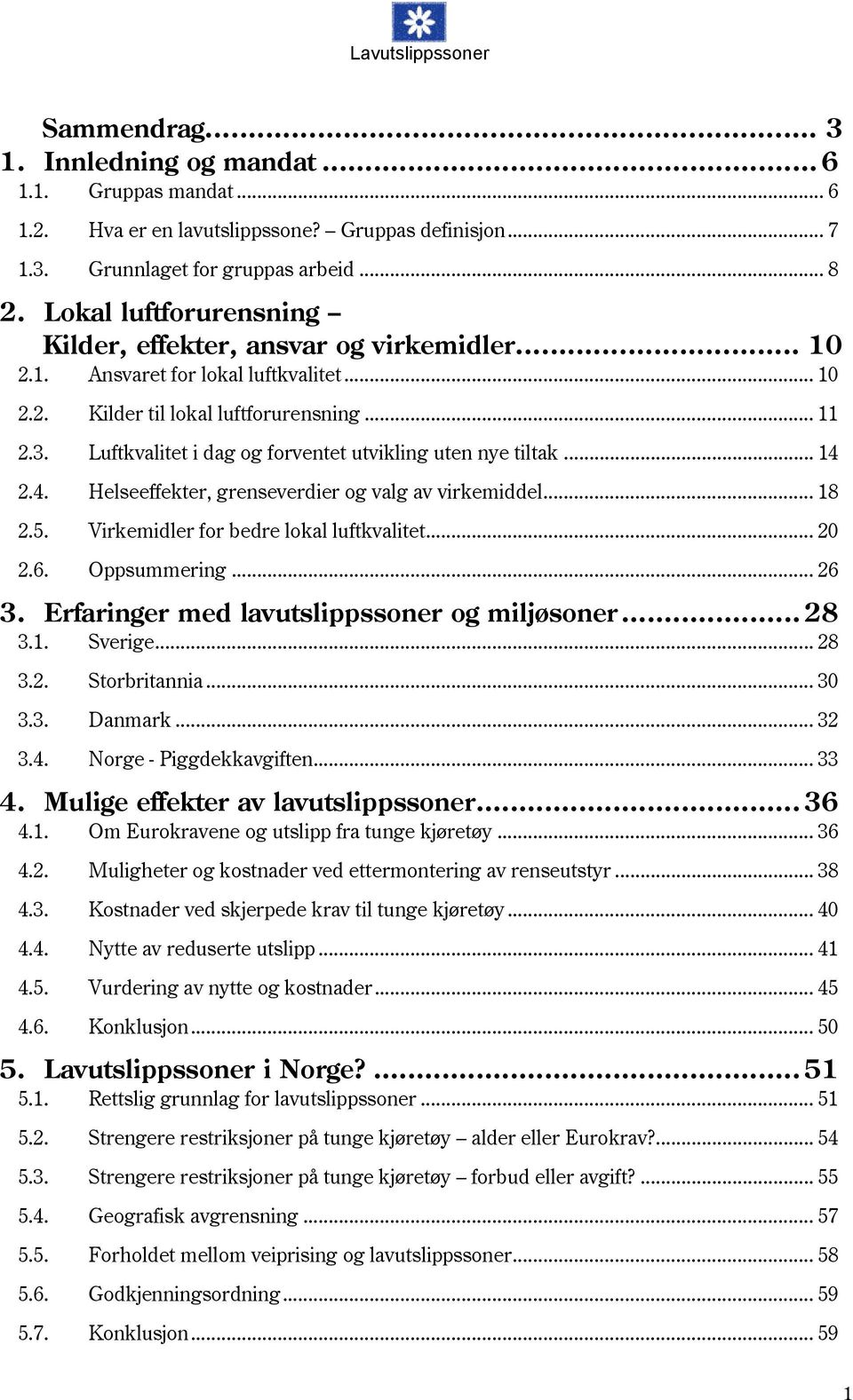 Luftkvalitet i dag og forventet utvikling uten nye tiltak... 14 2.4. Helseeffekter, grenseverdier og valg av virkemiddel... 18 2.5. Virkemidler for bedre lokal luftkvalitet... 20 2.6. Oppsummering.