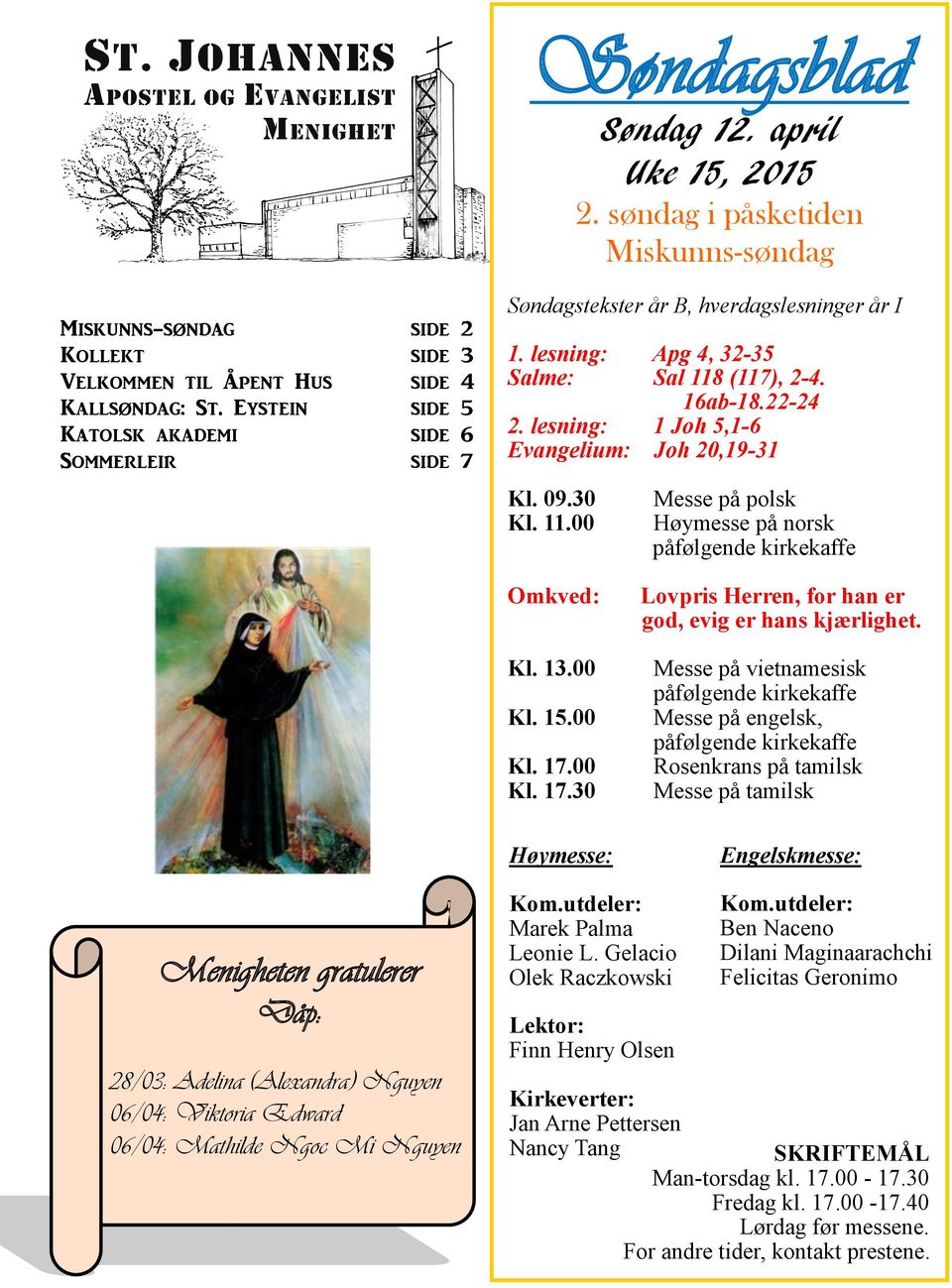 lesning: 1 Joh 5,1-6 Evangelium: Joh 20,19-31 Kl. 09.30 Kl. 11.00 Messe på polsk Høymesse på norsk påfølgende kirkekaffe Omkved: Kl. 13.00 Kl. 15.00 Kl. 17.