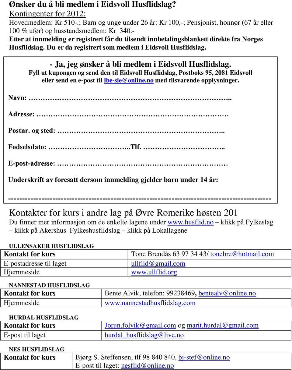 - Ja, jeg ønsker å bli medlem i Eidsvoll Husflidslag. Fyll ut kupongen og send den til Eidsvoll Husflidslag, Postboks 95, 2081 Eidsvoll eller send en e-post til lbe-sie@online.