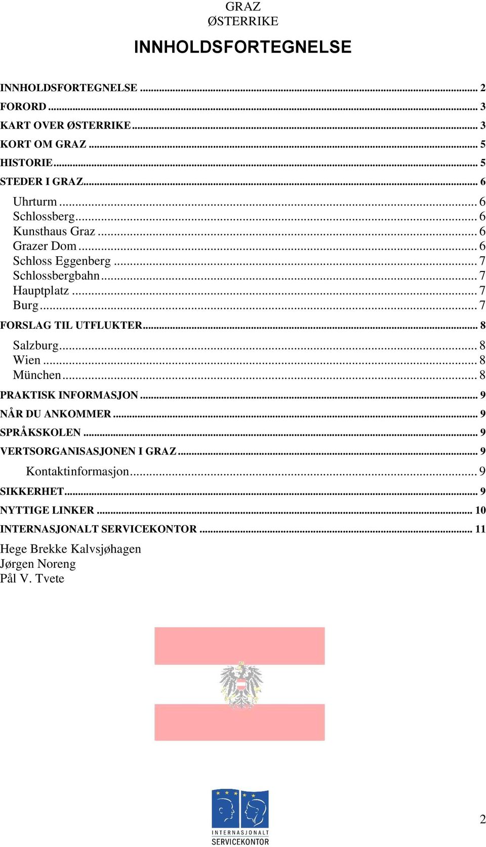 .. 7 FORSLAG TIL UTFLUKTER... 8 Salzburg... 8 Wien... 8 München... 8 PRAKTISK INFORMASJON... 9 NÅR DU ANKOMMER... 9 SPRÅKSKOLEN.