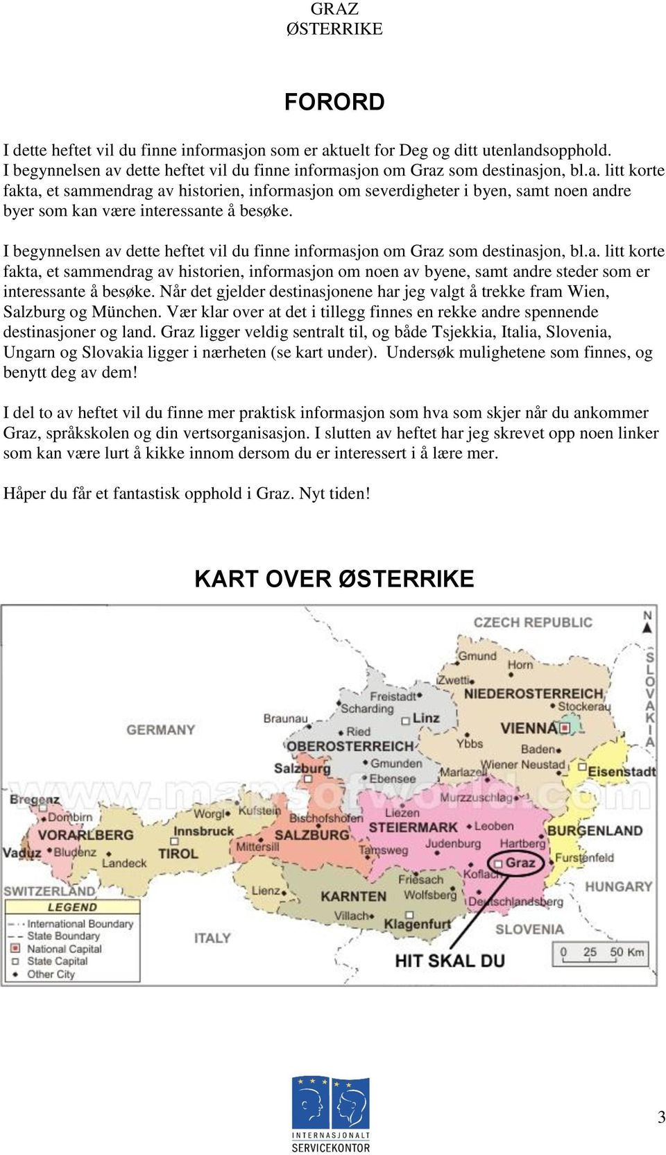 Når det gjelder destinasjonene har jeg valgt å trekke fram Wien, Salzburg og München. Vær klar over at det i tillegg finnes en rekke andre spennende destinasjoner og land.