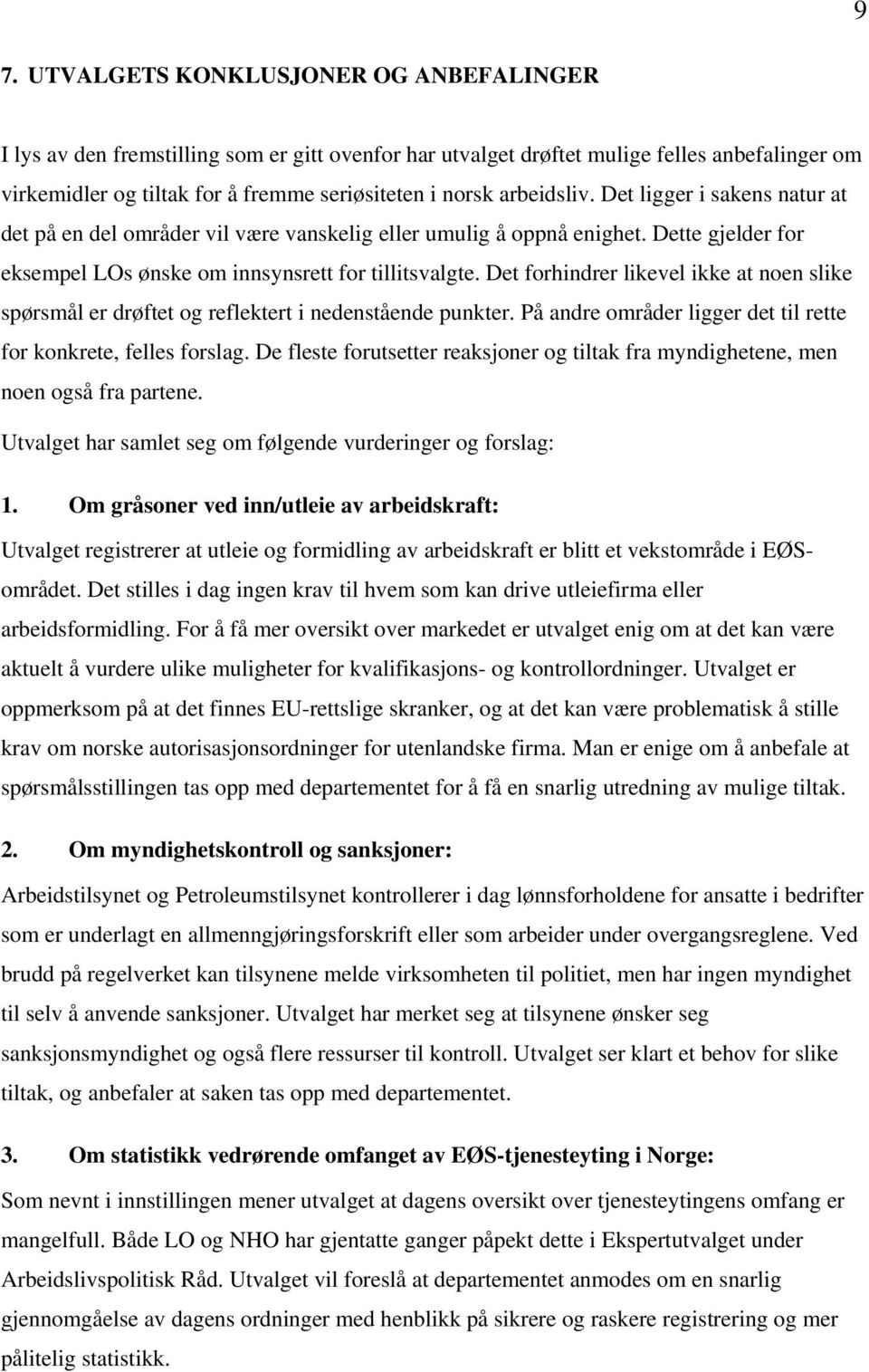 Det forhindrer likevel ikke at noen slike spørsmål er drøftet og reflektert i nedenstående punkter. På andre områder ligger det til rette for konkrete, felles forslag.