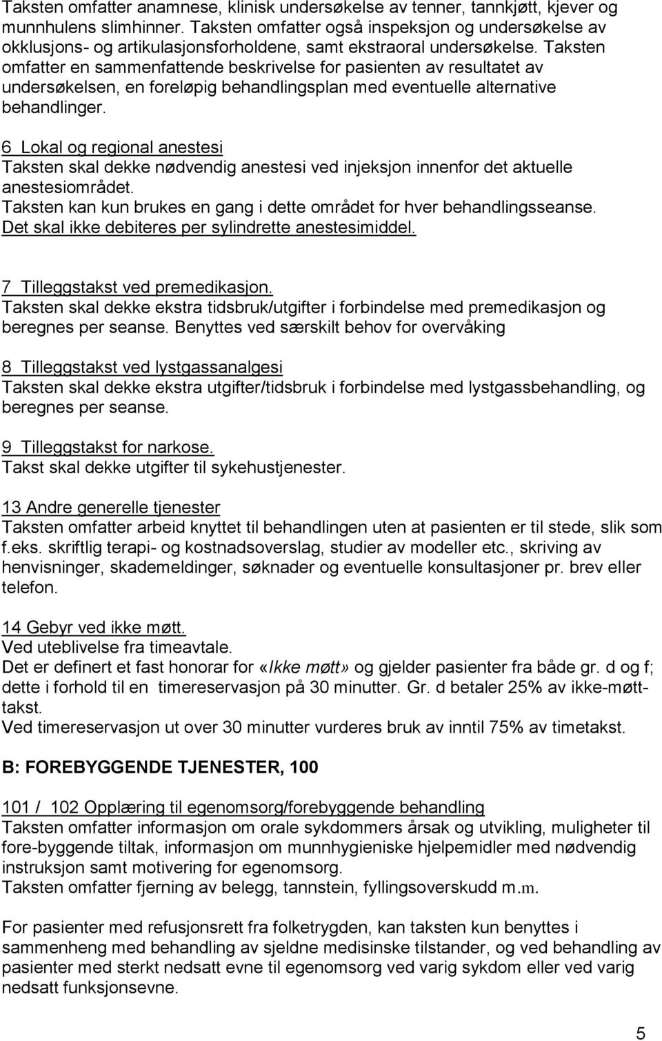 Taksten omfatter en sammenfattende beskrivelse for pasienten av resultatet av undersøkelsen, en foreløpig behandlingsplan med eventuelle alternative behandlinger.