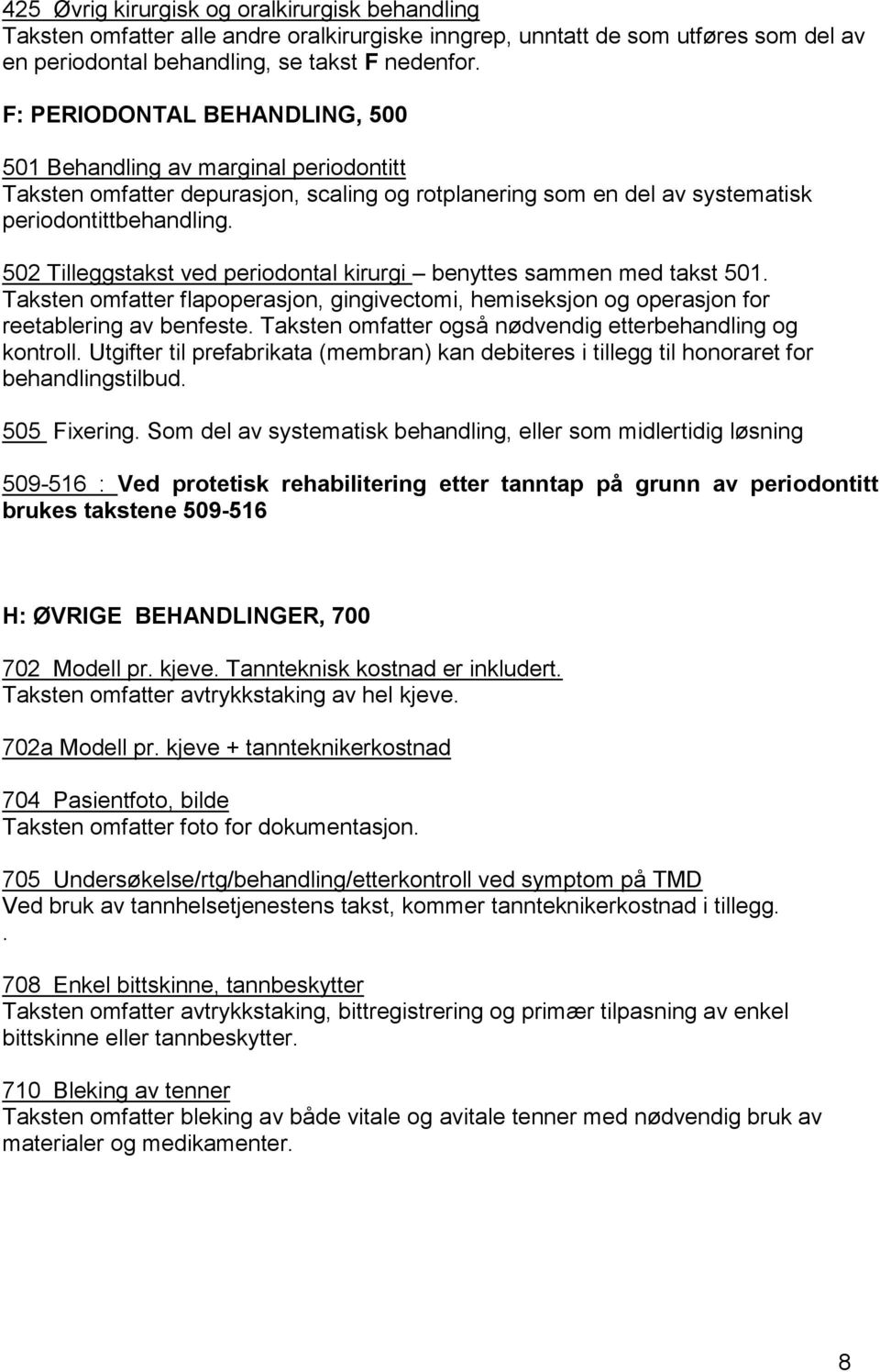 502 Tilleggstakst ved periodontal kirurgi benyttes sammen med takst 501. Taksten omfatter flapoperasjon, gingivectomi, hemiseksjon og operasjon for reetablering av benfeste.