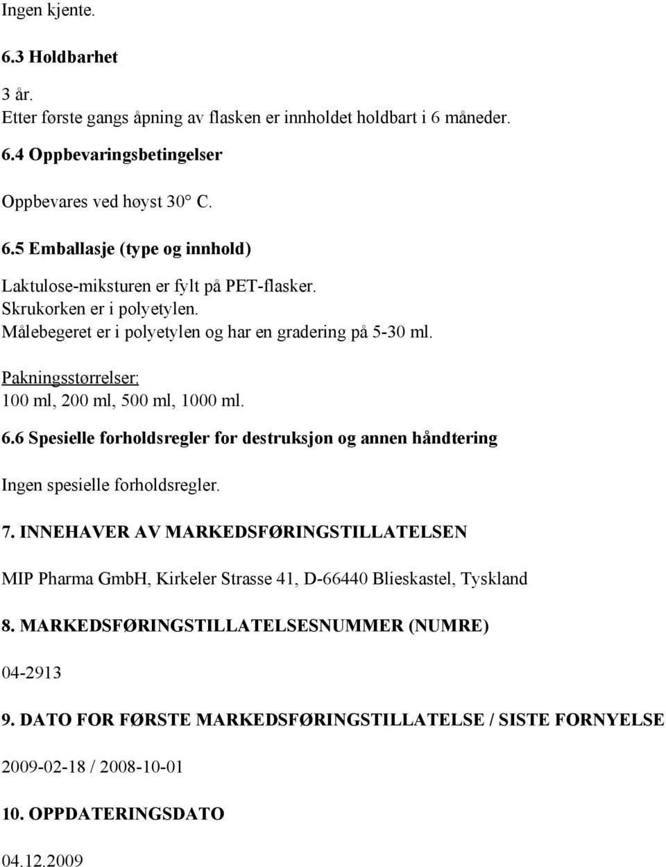 6 Spesielle forholdsregler for destruksjon og annen håndtering Ingen spesielle forholdsregler. 7.