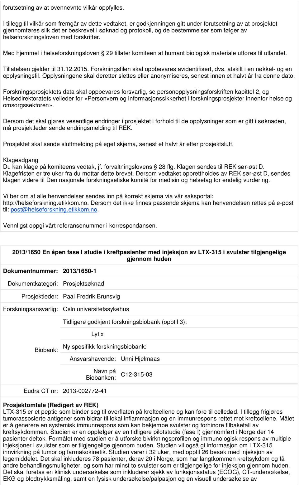 av helseforskningsloven med forskrifter. Med hjemmel i helseforskningsloven 29 tillater komiteen at humant biologisk materiale utføres til utlandet. Tillatelsen gjelder til 31.12.2015.