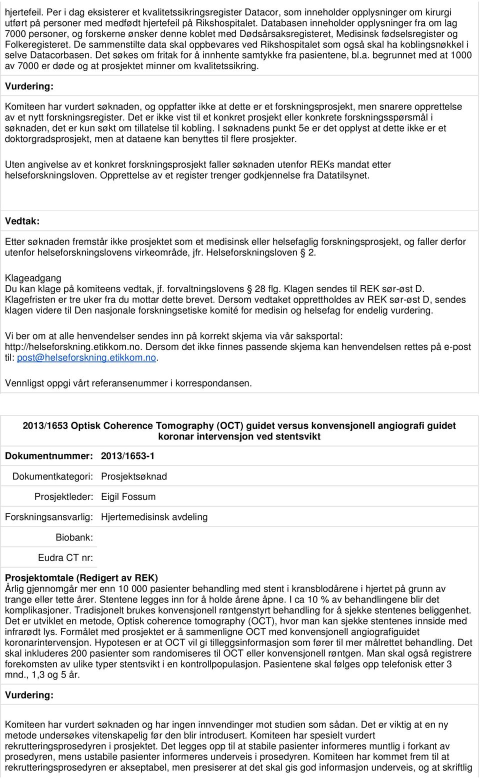 De sammenstilte data skal oppbevares ved Rikshospitalet som også skal ha koblingsnøkkel i selve Datacorbasen. Det søkes om fritak for å innhente samtykke fra pasientene, bl.a. begrunnet med at 1000 av 7000 er døde og at prosjektet minner om kvalitetssikring.