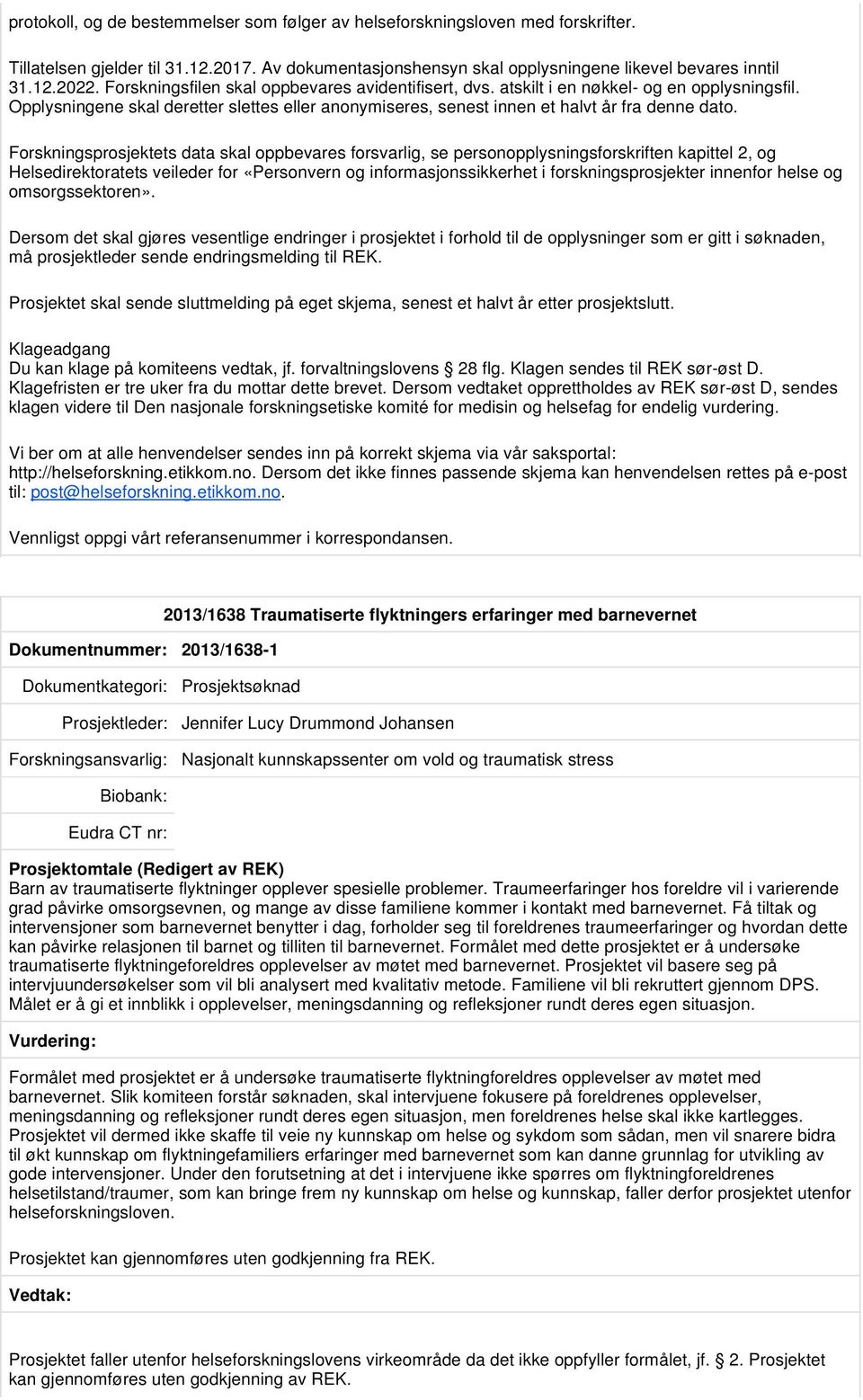 Forskningsprosjektets data skal oppbevares forsvarlig, se personopplysningsforskriften kapittel 2, og Helsedirektoratets veileder for «Personvern og informasjonssikkerhet i forskningsprosjekter