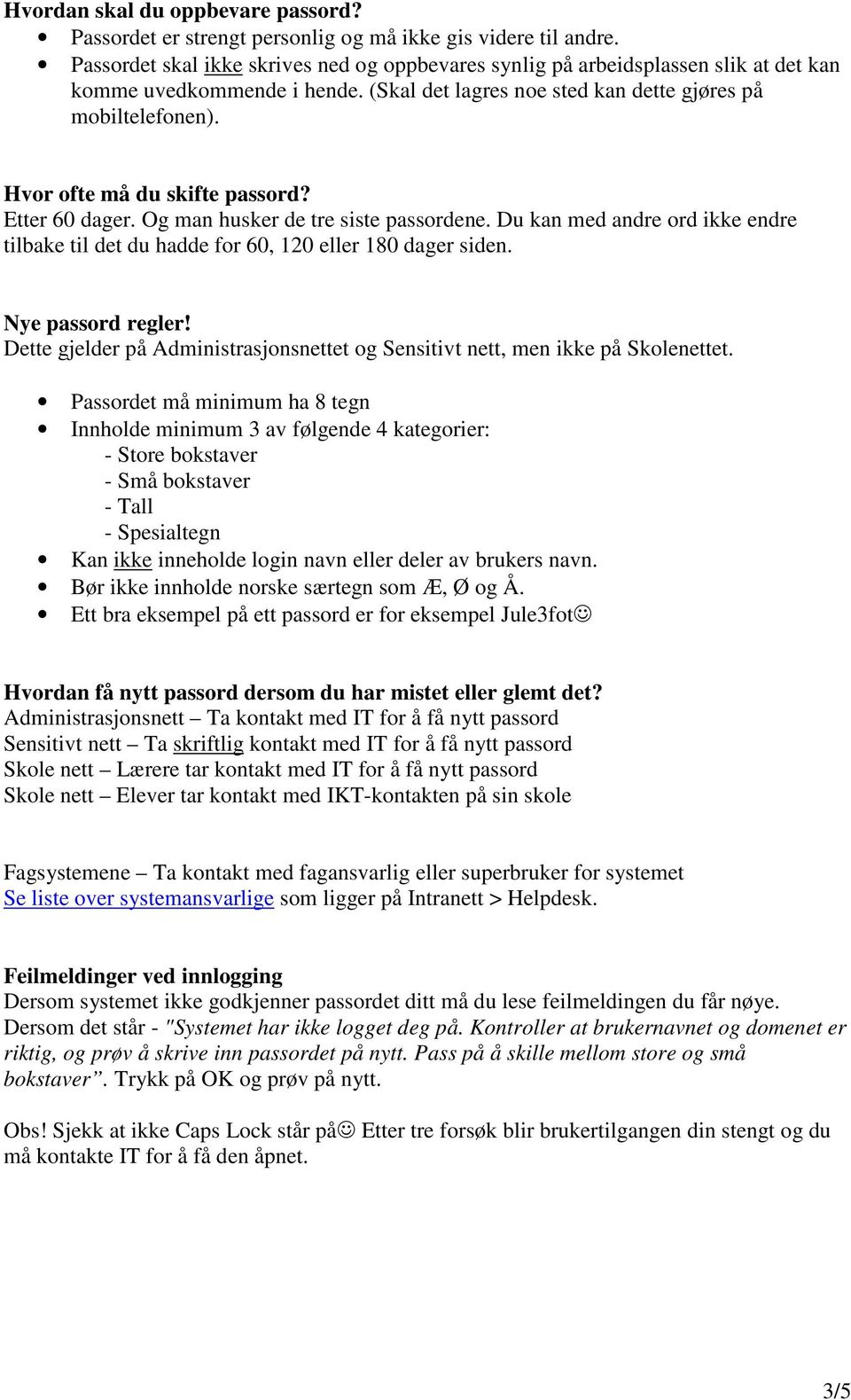 Hvor ofte må du skifte passord? Etter 60 dager. Og man husker de tre siste passordene. Du kan med andre ord ikke endre tilbake til det du hadde for 60, 120 eller 180 dager siden. Nye passord regler!